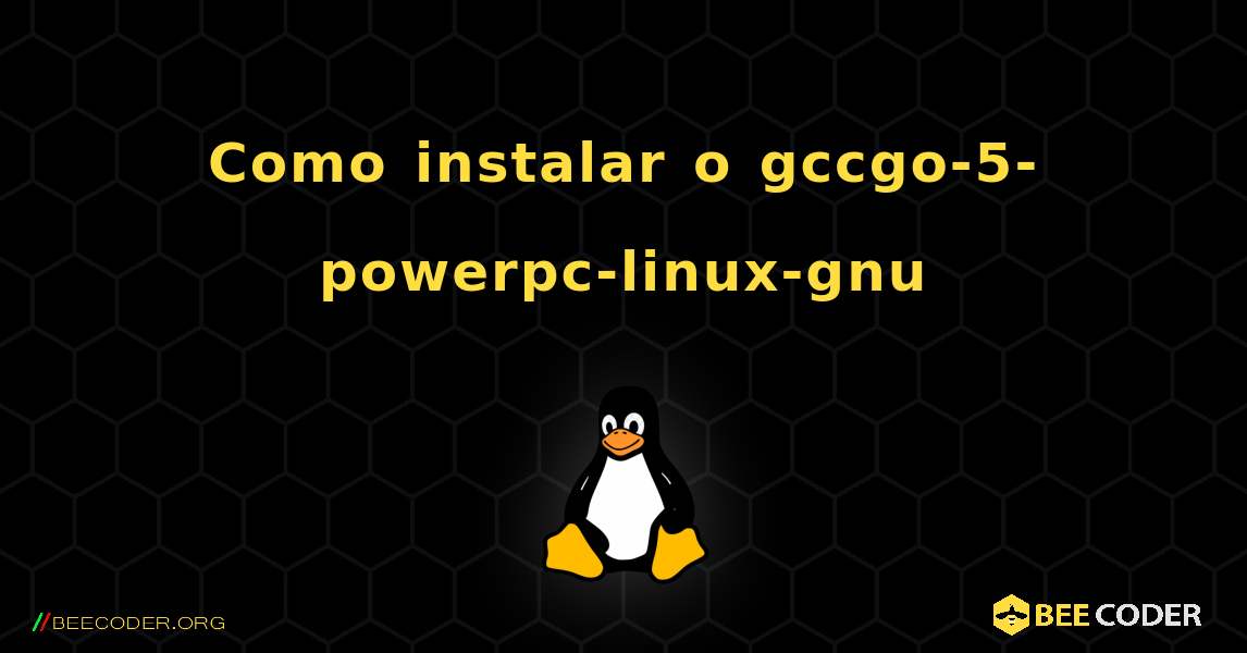 Como instalar o gccgo-5-powerpc-linux-gnu . Linux