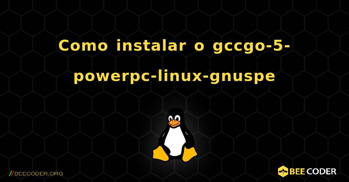 Como instalar o gccgo-5-powerpc-linux-gnuspe . Linux