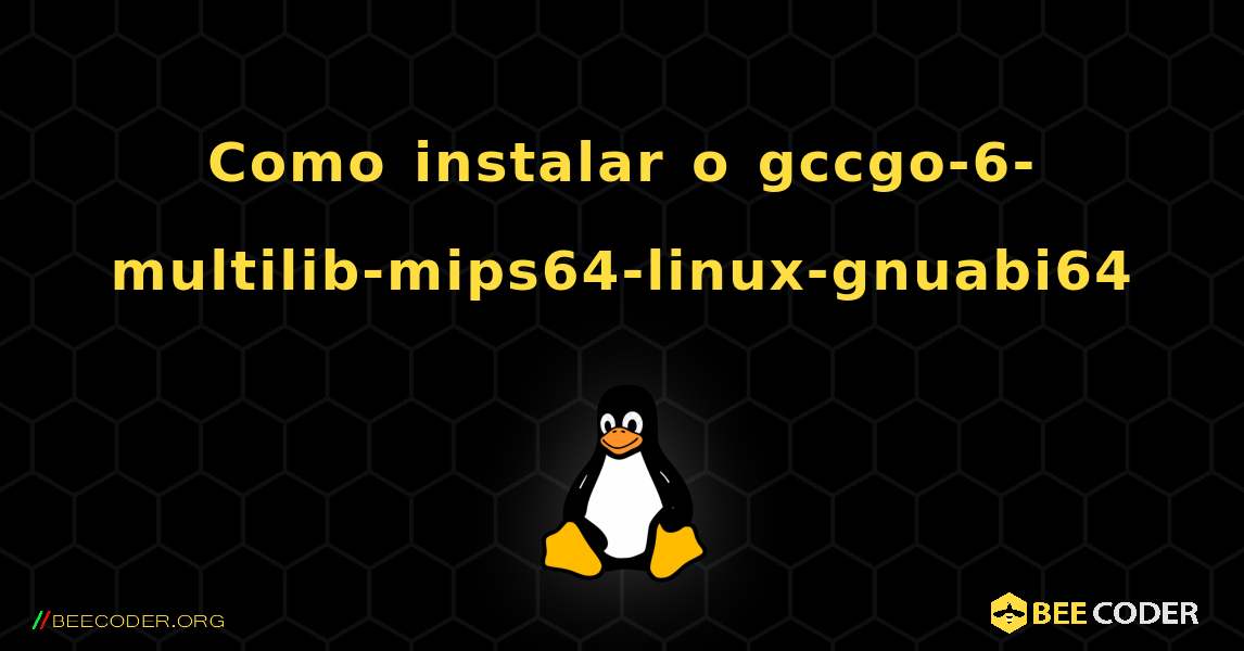 Como instalar o gccgo-6-multilib-mips64-linux-gnuabi64 . Linux