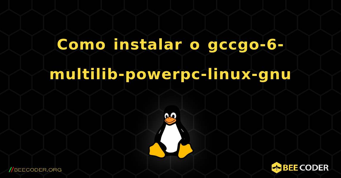 Como instalar o gccgo-6-multilib-powerpc-linux-gnu . Linux