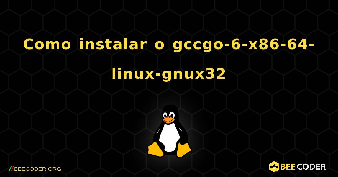 Como instalar o gccgo-6-x86-64-linux-gnux32 . Linux