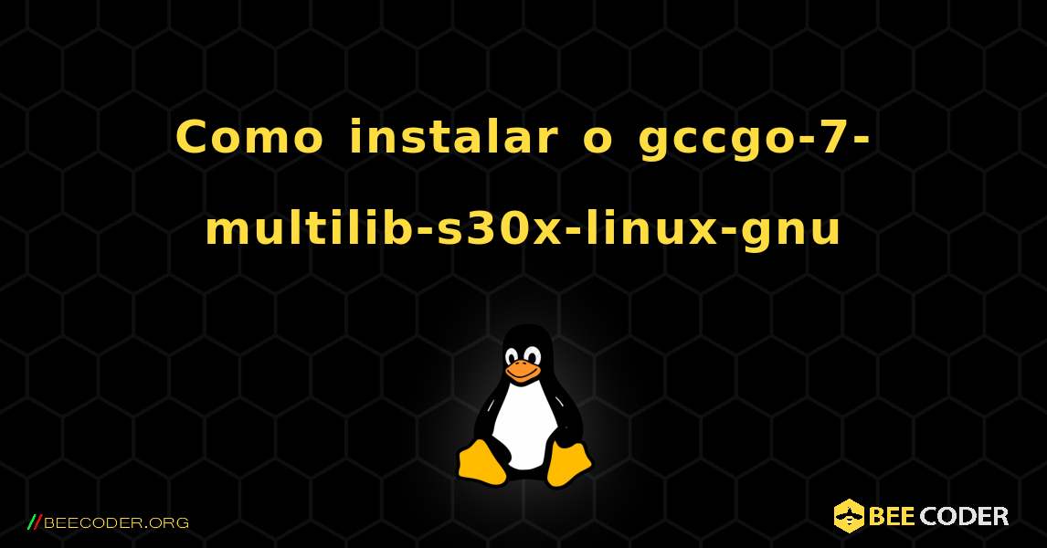 Como instalar o gccgo-7-multilib-s30x-linux-gnu . Linux