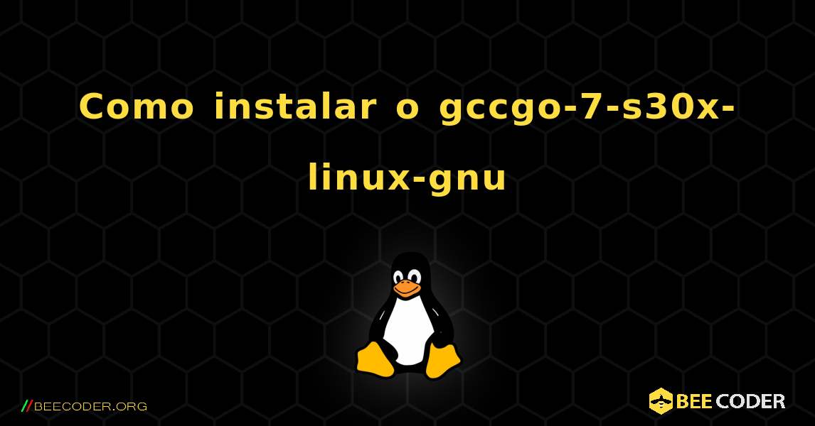 Como instalar o gccgo-7-s30x-linux-gnu . Linux