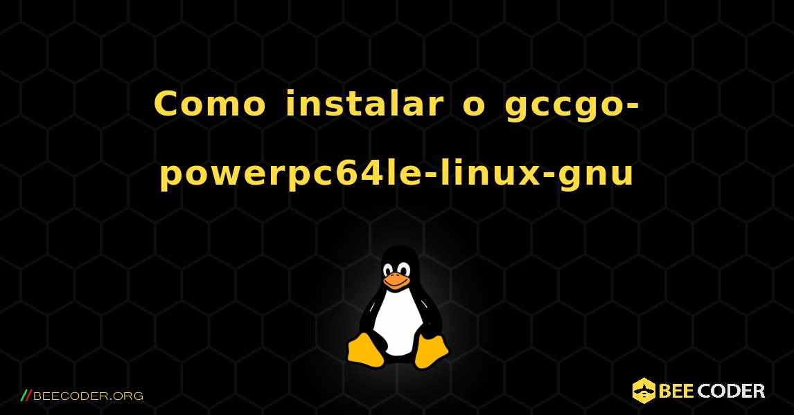 Como instalar o gccgo-powerpc64le-linux-gnu . Linux