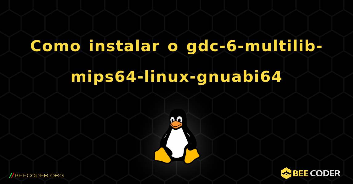 Como instalar o gdc-6-multilib-mips64-linux-gnuabi64 . Linux