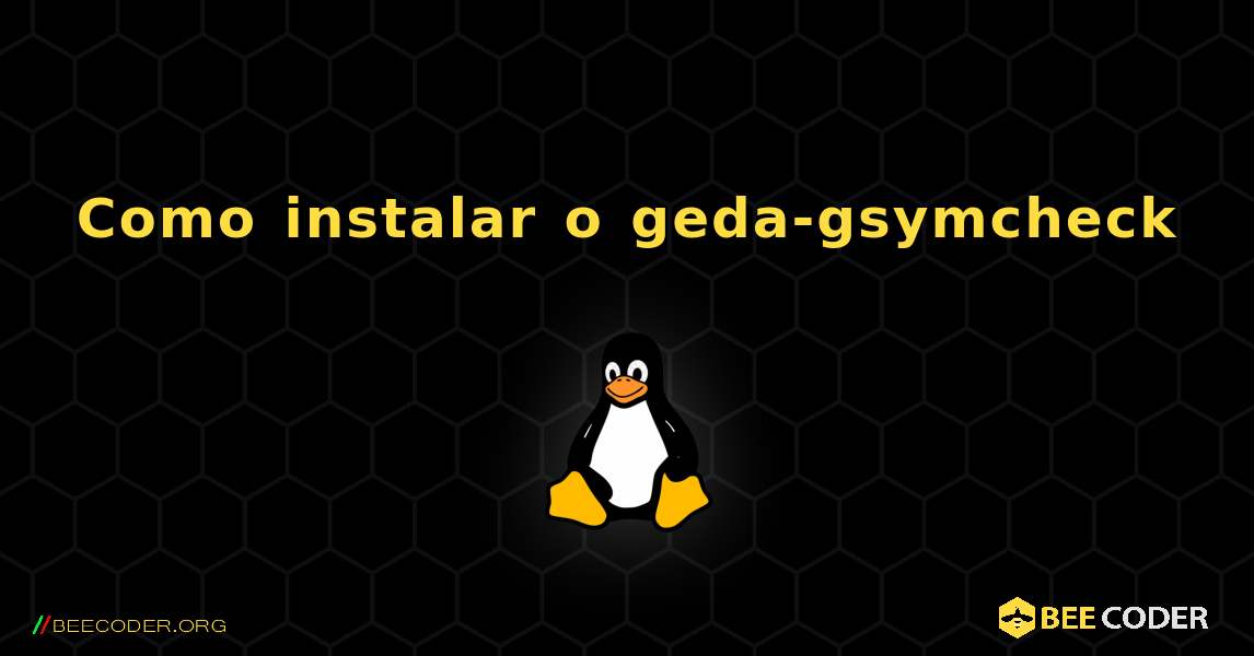 Como instalar o geda-gsymcheck . Linux