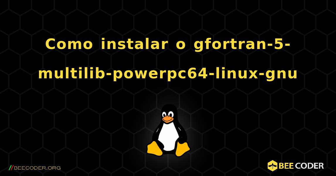 Como instalar o gfortran-5-multilib-powerpc64-linux-gnu . Linux
