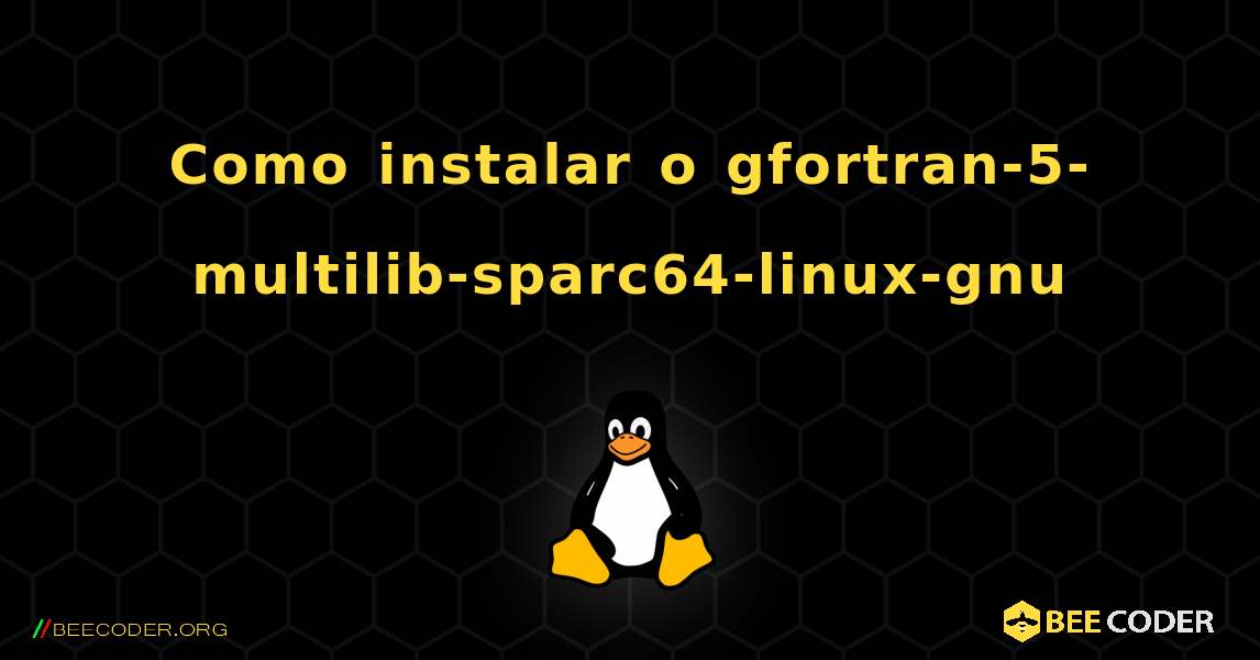 Como instalar o gfortran-5-multilib-sparc64-linux-gnu . Linux