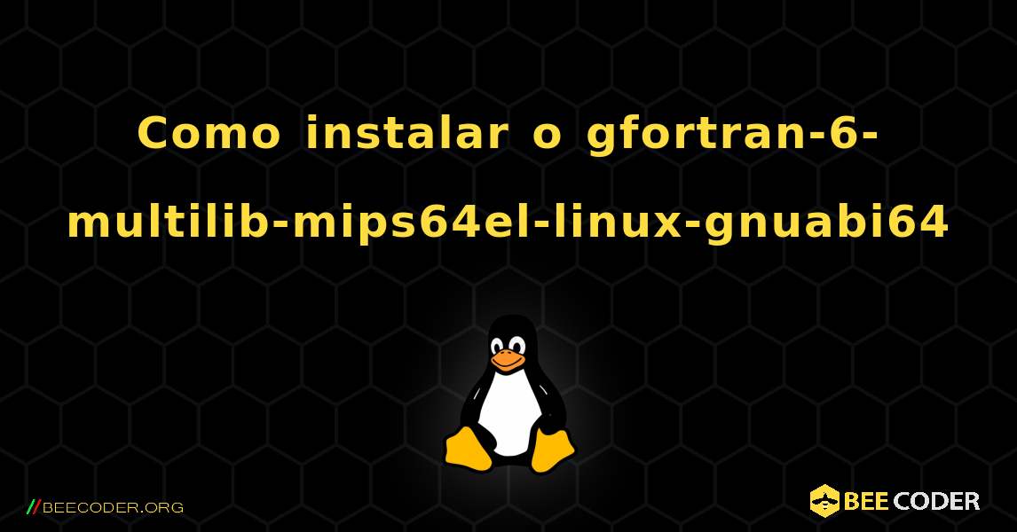 Como instalar o gfortran-6-multilib-mips64el-linux-gnuabi64 . Linux