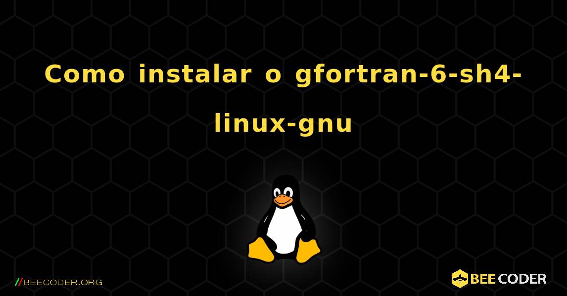 Como instalar o gfortran-6-sh4-linux-gnu . Linux