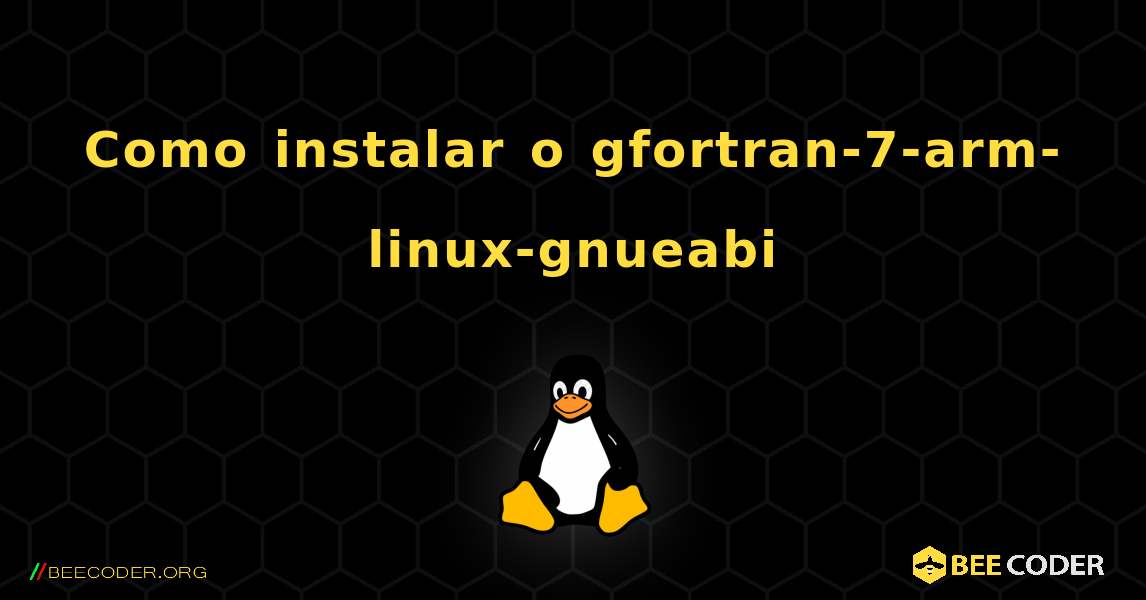 Como instalar o gfortran-7-arm-linux-gnueabi . Linux