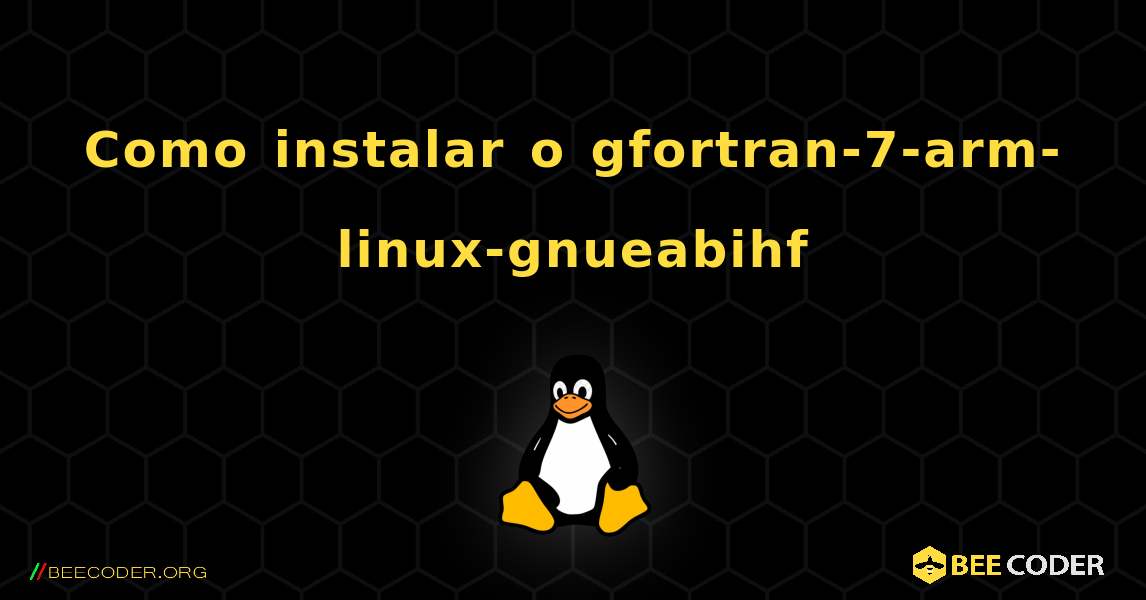 Como instalar o gfortran-7-arm-linux-gnueabihf . Linux