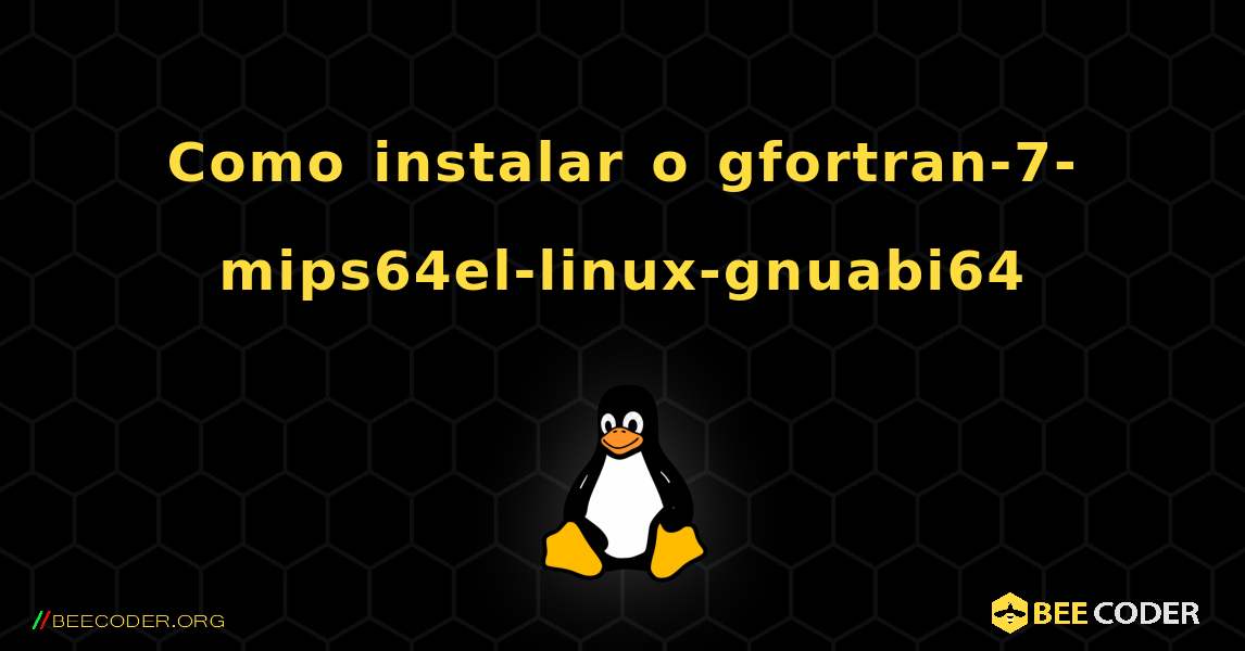 Como instalar o gfortran-7-mips64el-linux-gnuabi64 . Linux