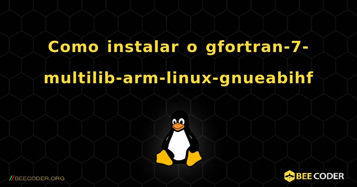 Como instalar o gfortran-7-multilib-arm-linux-gnueabihf . Linux
