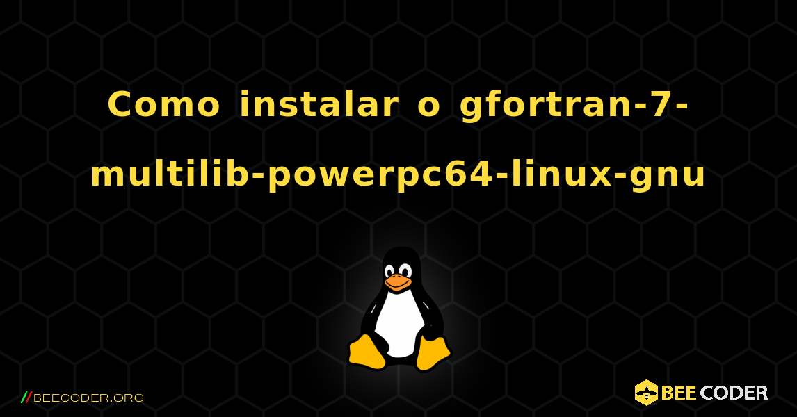 Como instalar o gfortran-7-multilib-powerpc64-linux-gnu . Linux