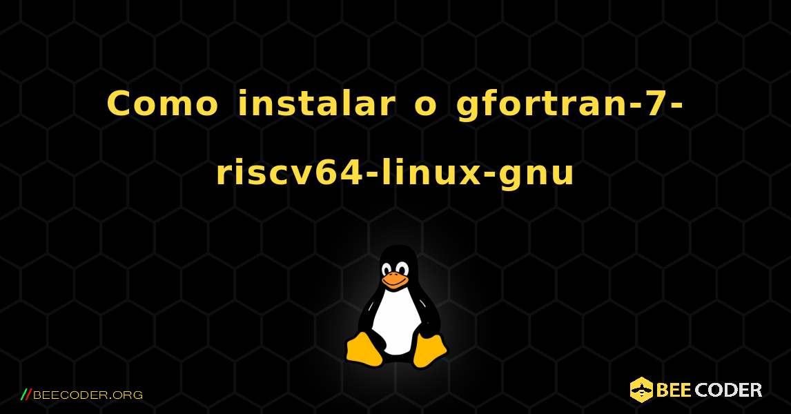 Como instalar o gfortran-7-riscv64-linux-gnu . Linux