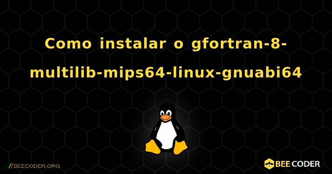 Como instalar o gfortran-8-multilib-mips64-linux-gnuabi64 . Linux