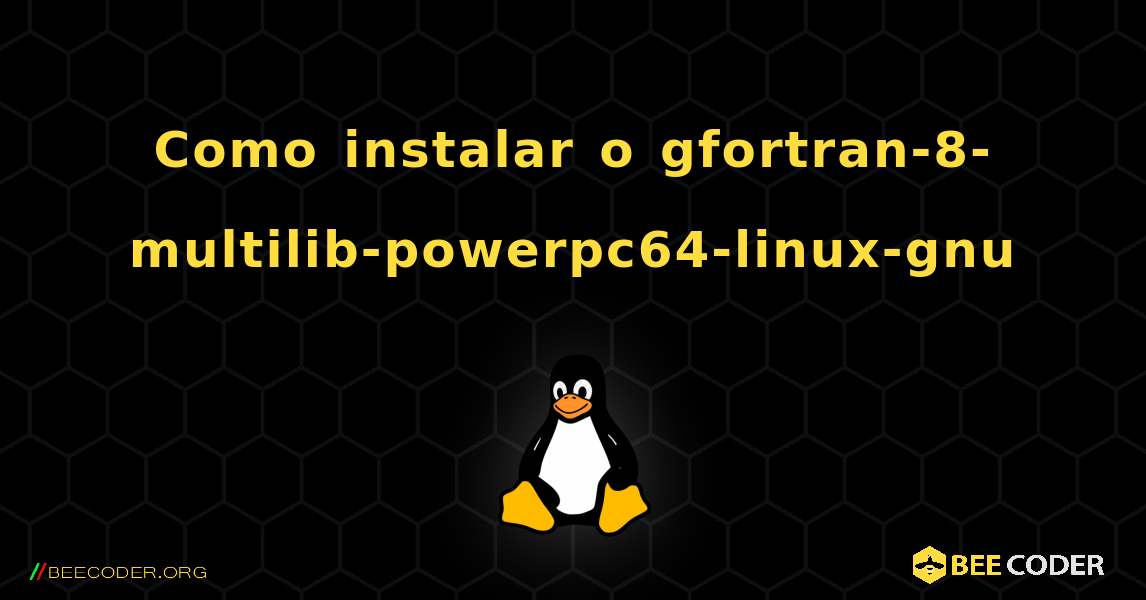 Como instalar o gfortran-8-multilib-powerpc64-linux-gnu . Linux