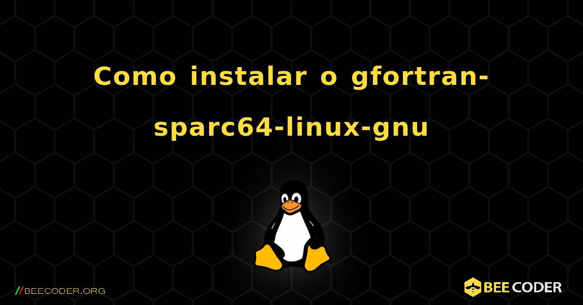 Como instalar o gfortran-sparc64-linux-gnu . Linux