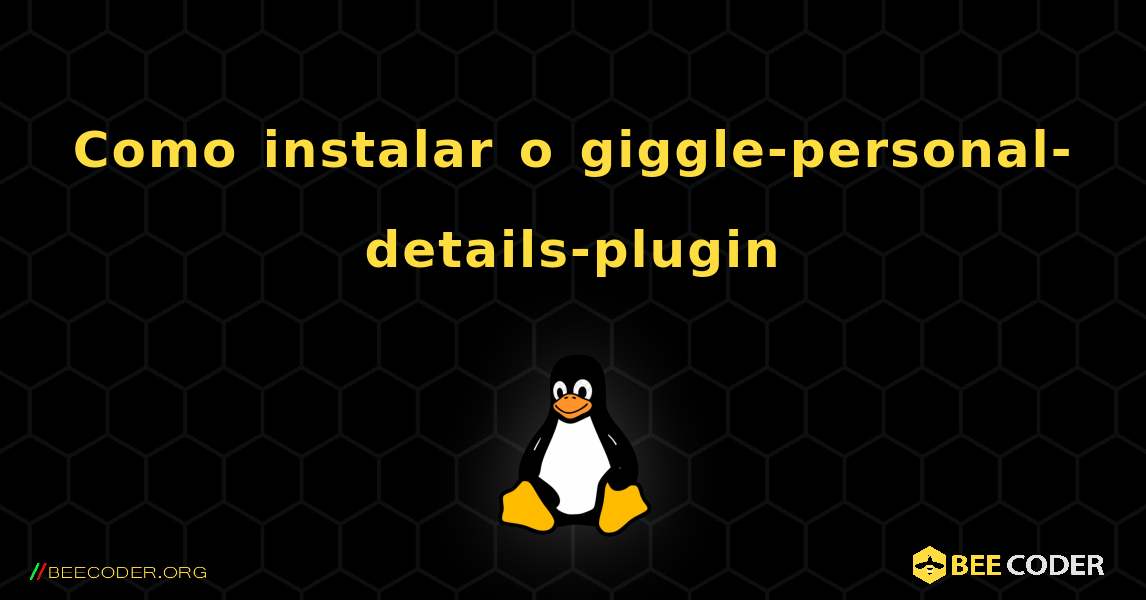 Como instalar o giggle-personal-details-plugin . Linux