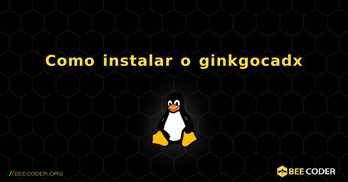 Como instalar o ginkgocadx . Linux