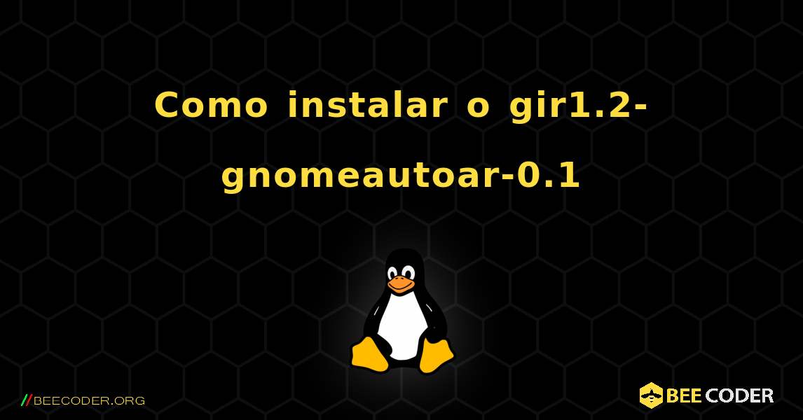Como instalar o gir1.2-gnomeautoar-0.1 . Linux
