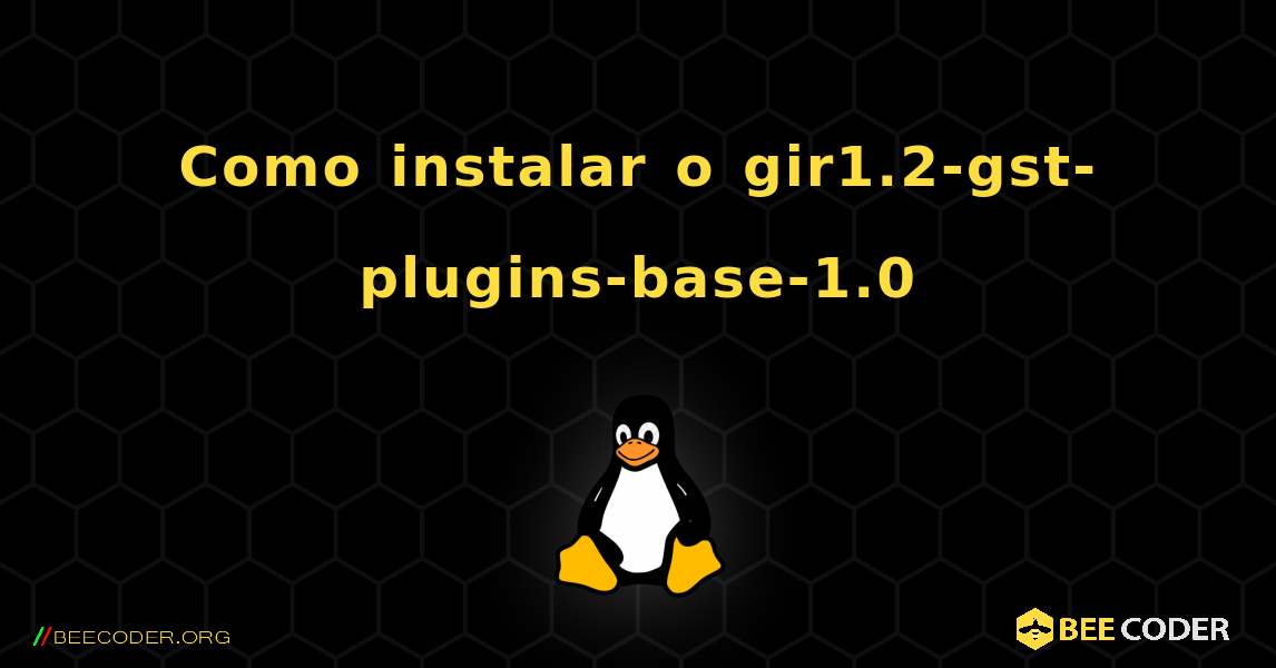 Como instalar o gir1.2-gst-plugins-base-1.0 . Linux