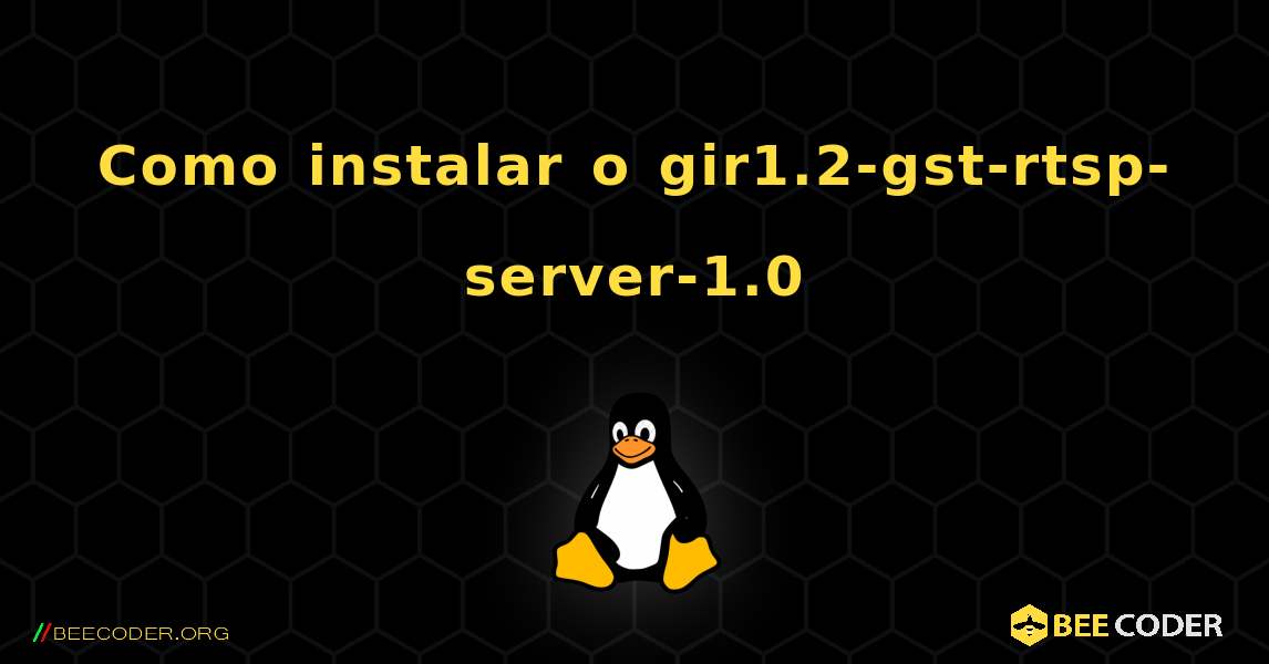 Como instalar o gir1.2-gst-rtsp-server-1.0 . Linux