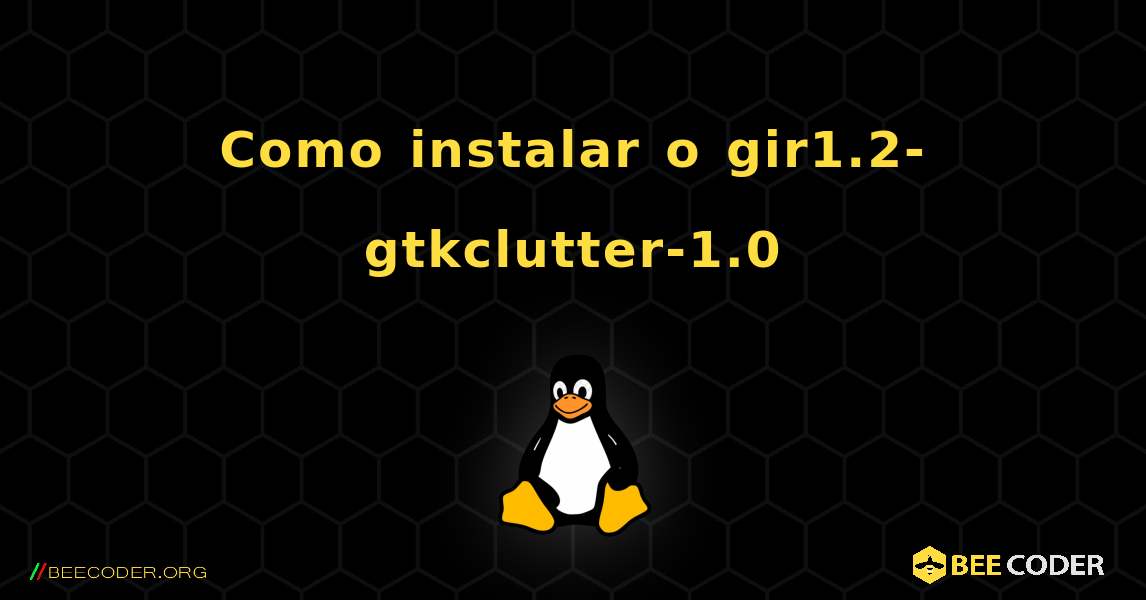 Como instalar o gir1.2-gtkclutter-1.0 . Linux