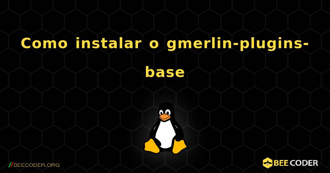 Como instalar o gmerlin-plugins-base . Linux