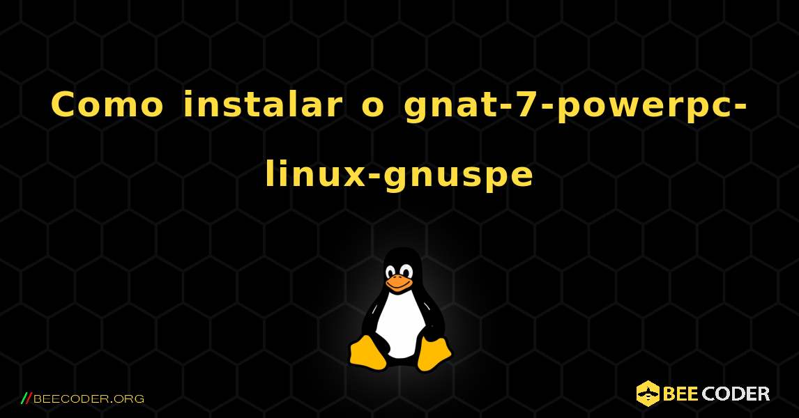 Como instalar o gnat-7-powerpc-linux-gnuspe . Linux