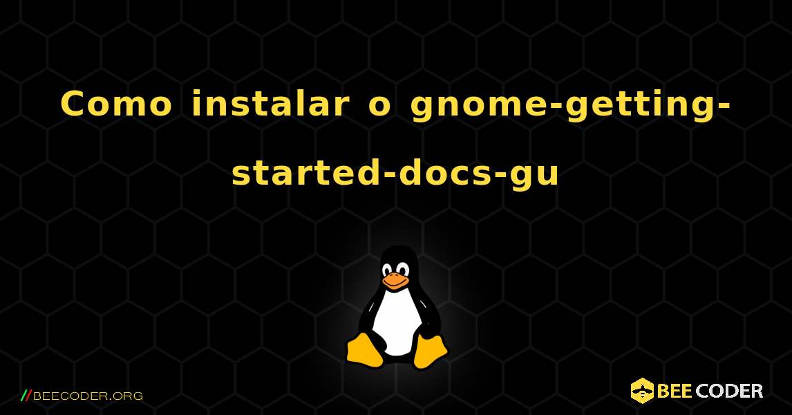 Como instalar o gnome-getting-started-docs-gu . Linux