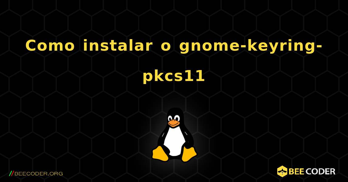 Como instalar o gnome-keyring-pkcs11 . Linux