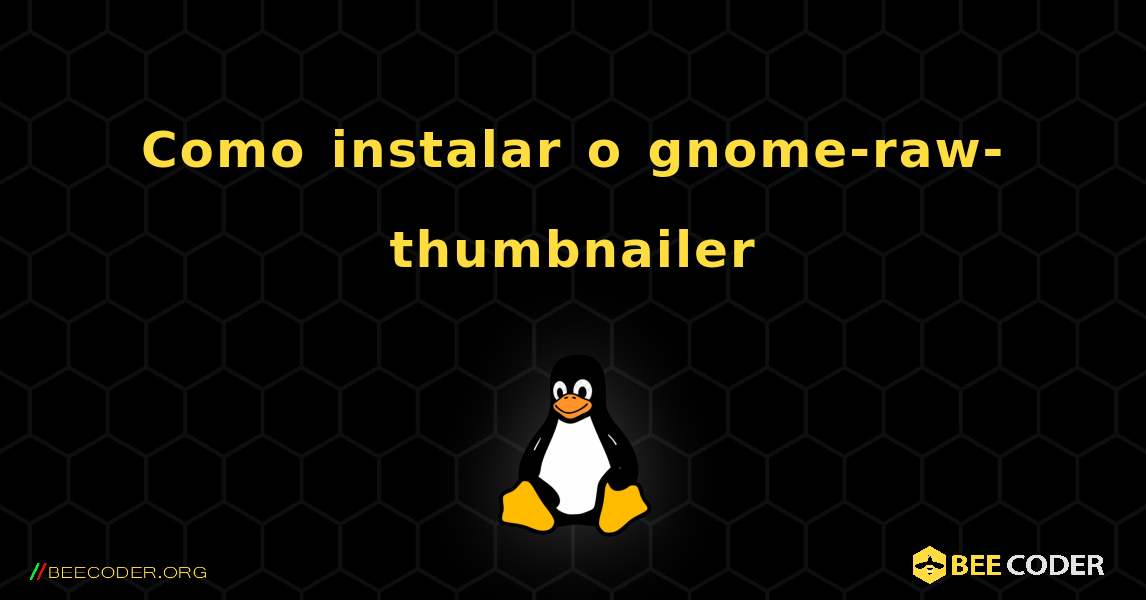 Como instalar o gnome-raw-thumbnailer . Linux