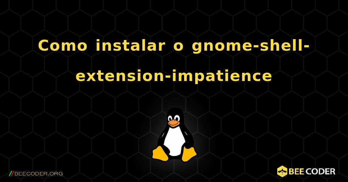 Como instalar o gnome-shell-extension-impatience . Linux