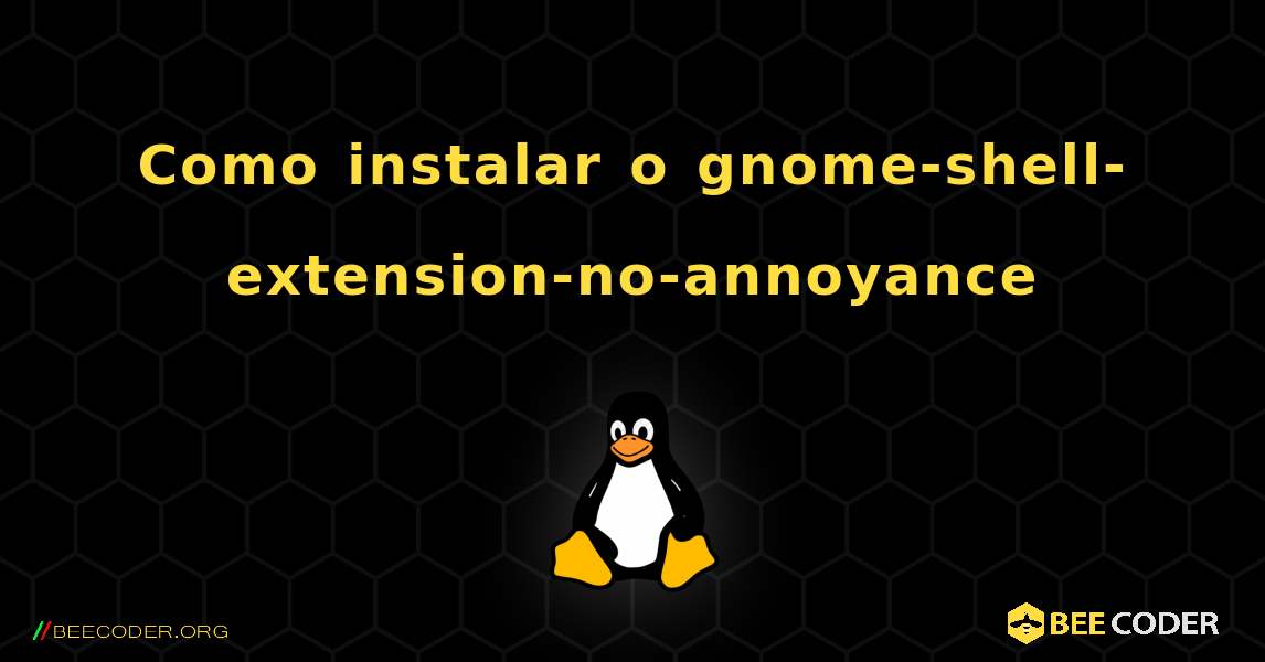 Como instalar o gnome-shell-extension-no-annoyance . Linux