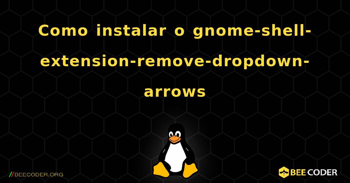 Como instalar o gnome-shell-extension-remove-dropdown-arrows . Linux