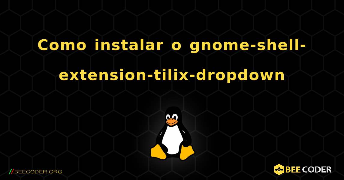 Como instalar o gnome-shell-extension-tilix-dropdown . Linux