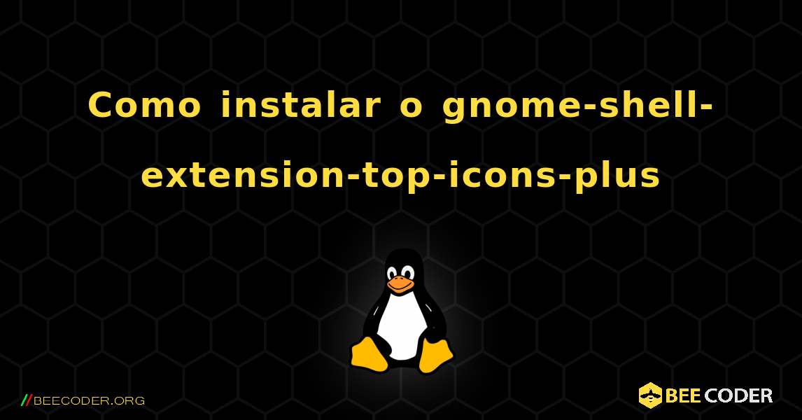 Como instalar o gnome-shell-extension-top-icons-plus . Linux