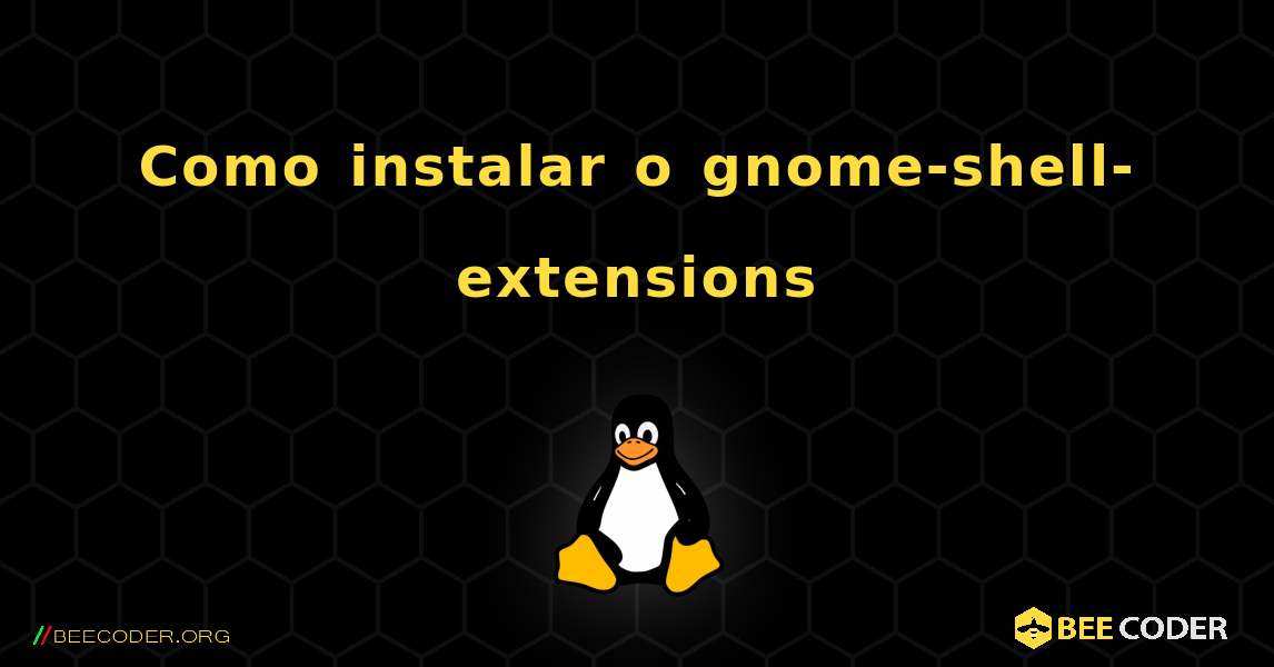 Como instalar o gnome-shell-extensions . Linux