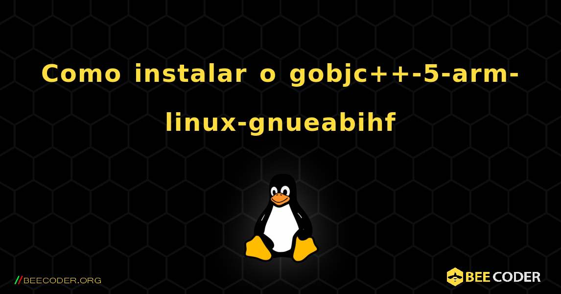 Como instalar o gobjc++-5-arm-linux-gnueabihf . Linux
