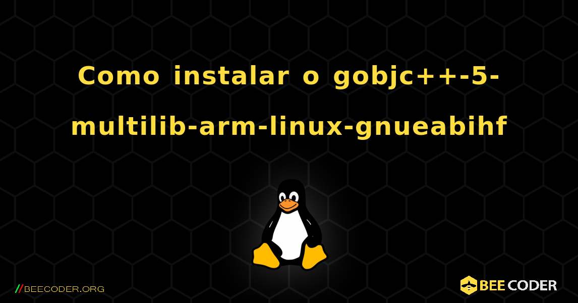Como instalar o gobjc++-5-multilib-arm-linux-gnueabihf . Linux