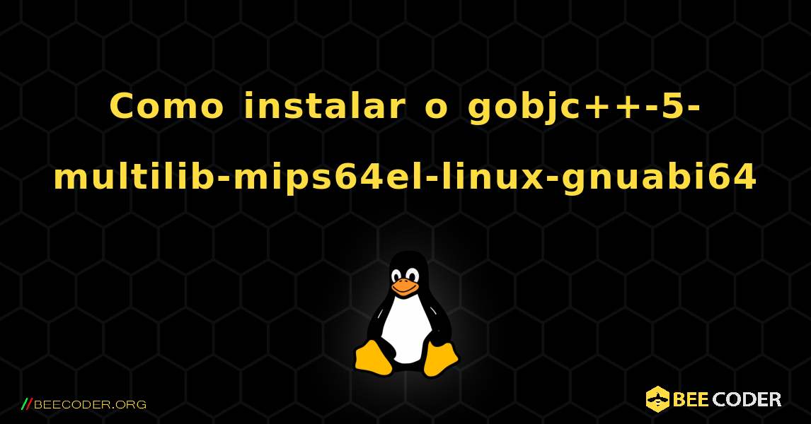 Como instalar o gobjc++-5-multilib-mips64el-linux-gnuabi64 . Linux