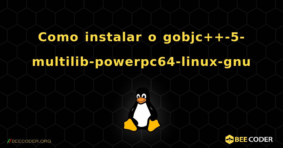 Como instalar o gobjc++-5-multilib-powerpc64-linux-gnu . Linux