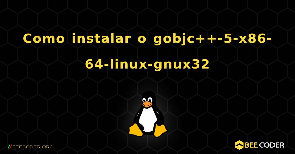 Como instalar o gobjc++-5-x86-64-linux-gnux32 . Linux