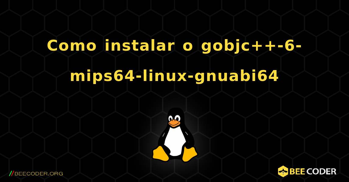 Como instalar o gobjc++-6-mips64-linux-gnuabi64 . Linux