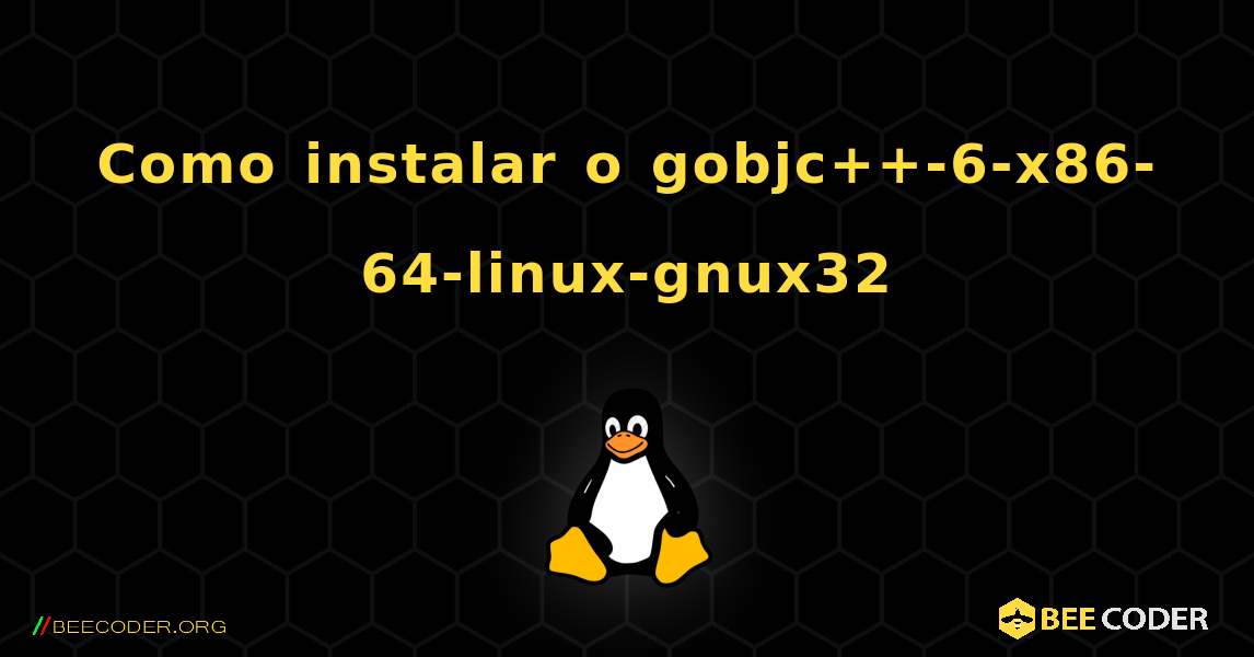 Como instalar o gobjc++-6-x86-64-linux-gnux32 . Linux
