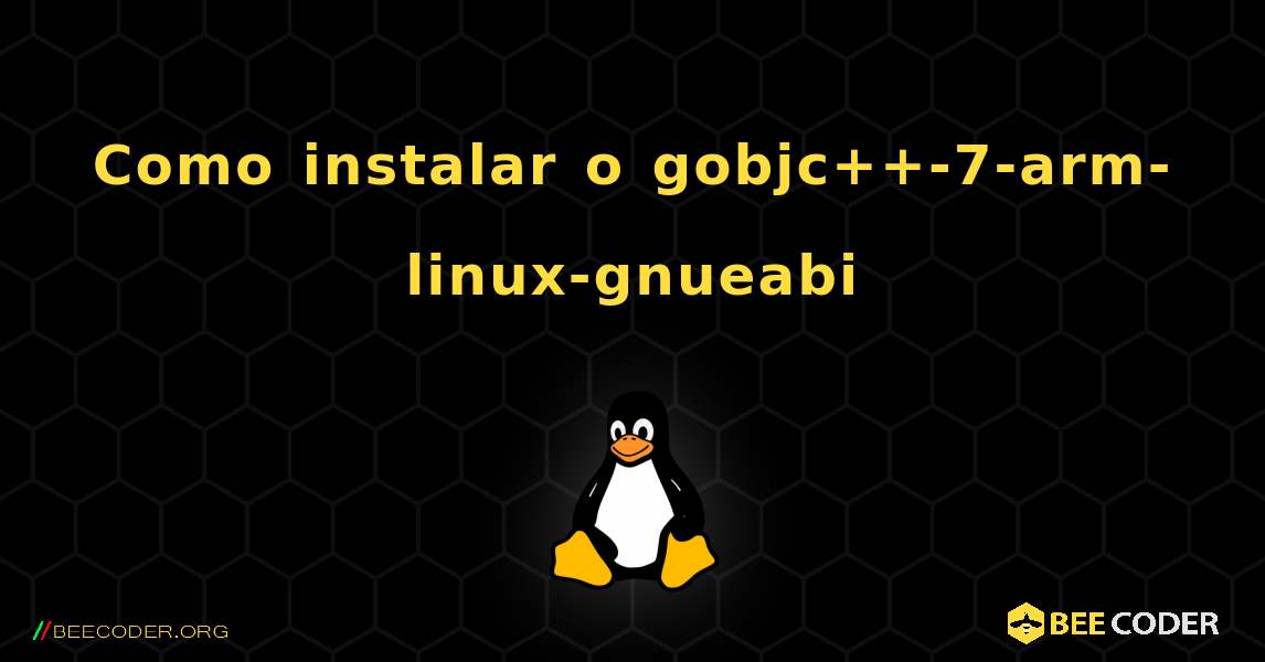 Como instalar o gobjc++-7-arm-linux-gnueabi . Linux