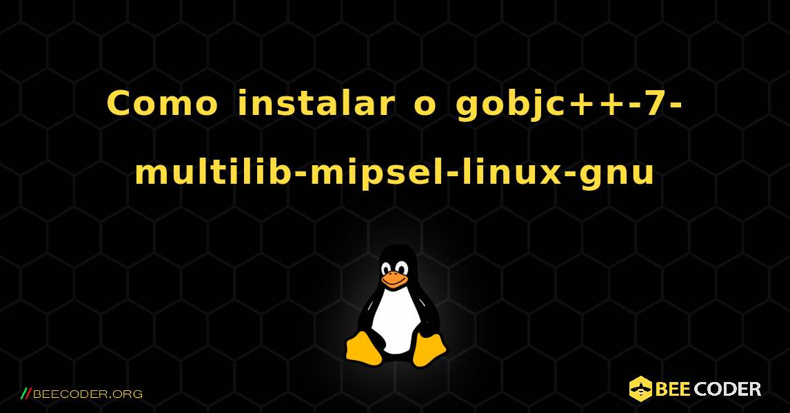 Como instalar o gobjc++-7-multilib-mipsel-linux-gnu . Linux