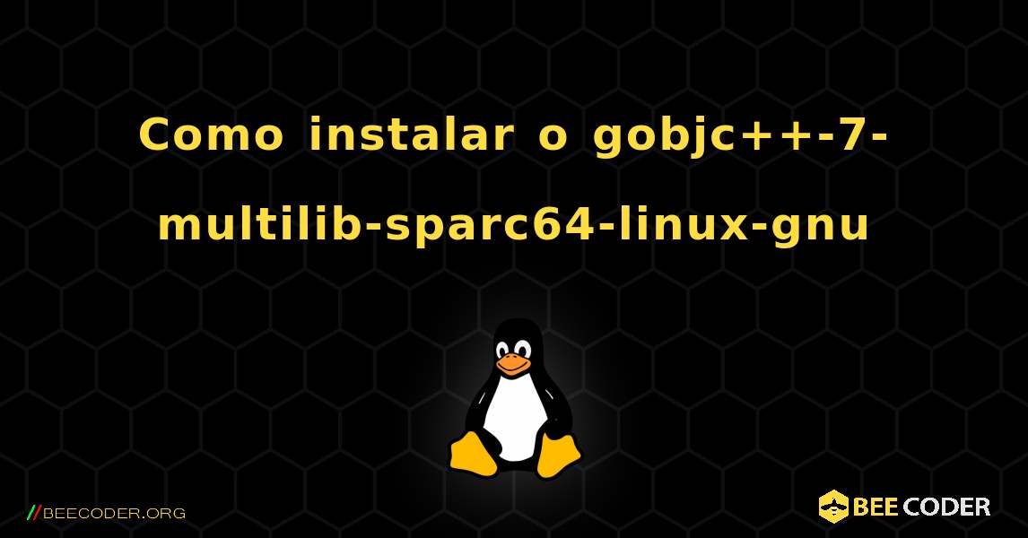 Como instalar o gobjc++-7-multilib-sparc64-linux-gnu . Linux